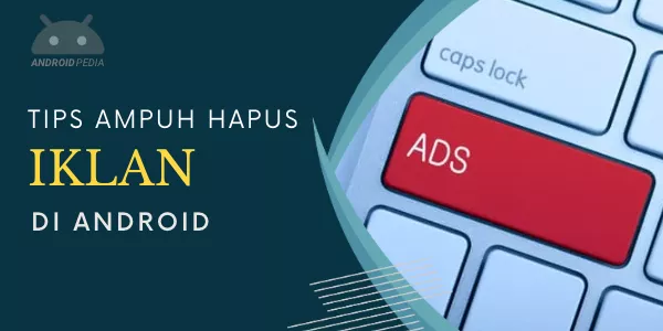 Tips Ampuh Menghilangkan Iklan di HP Smartphone Android