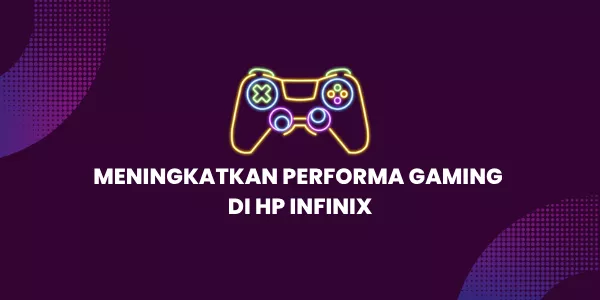 Cara Meningkatkan Performa Gaming di HP Smartphone Infinix