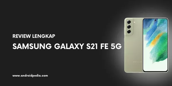 Review Samsung Galaxy S21 FE 5G: Kelebihan dan Kekurangan