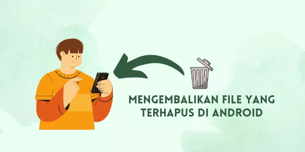 Cara Mengembalikan File yang Terhapus di Android
