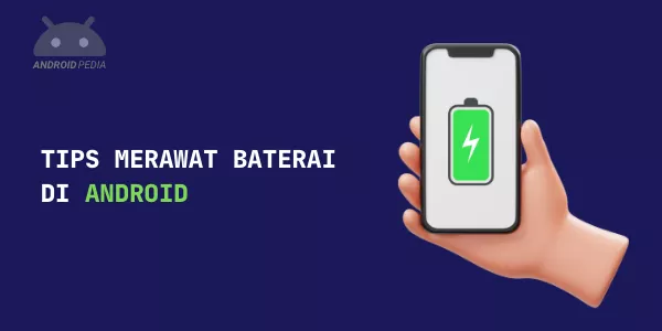 Tips Jitu Merawat Baterai di Smartphone Android agar Tahan Lama