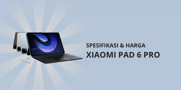 Spesifikasi Lengkap dan Harga Xiaomi Pad 6 Pro