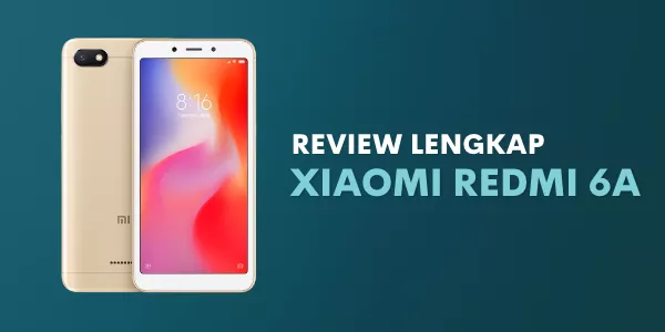 Review Lengkap Smartphone Redmi 6A: Kelebihan dan Kekurangan