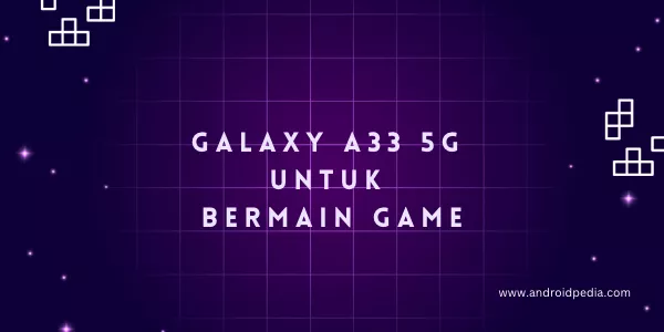 Cara Maksimalkan Galaxy A33 5G untuk Bermain Game