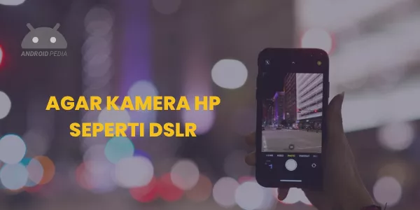 Cara Membuat Kamera HP Seperti DSLR Termudah