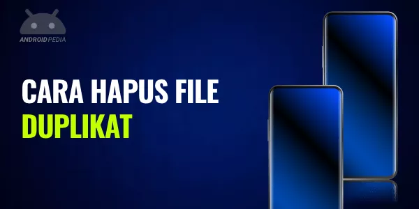 Tips Bagaimana Cara Menghapus File Duplikat di Android dengan Mudah Terbaru