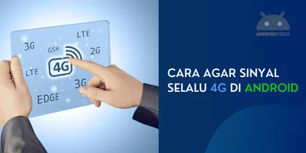 Ingin HP Android Selalu Menggunakan Sinyal 4G? Begini Caranya