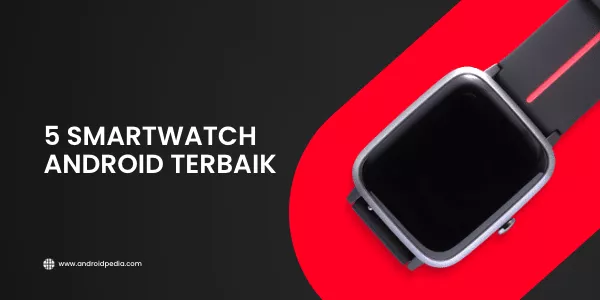 5 Rekomendasi Smartwatch Android Terbaik di Tahun 2023