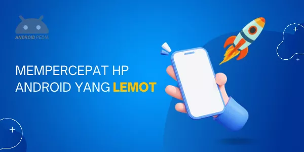 Cara Ampuh Atasi Ponsel Android Yang Lemot