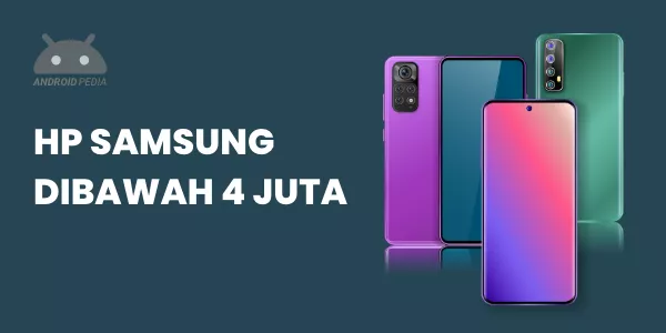 Rekomendasi 10 HP Samsung di Bawah 4 Jutaan Terbaik