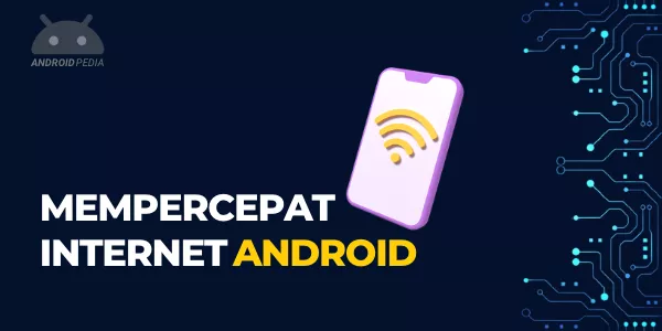 6 Cara Meningkatkan Koneksi Internet di Smartphone Android Terbaru
