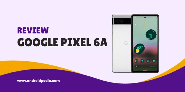 Review Smartphone Google Pixel 6a: Kelebihan dan Kekurangan