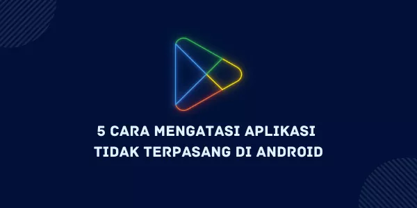5 Cara Mengatasi Aplikasi Tidak Terpasang Di Android
